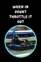 When In Doubt Throttle It Out: Go Kart Themed Novelty Lined Notebook / Journal To Write In Perfect Gift Item (6 x 9 inches) 1690931280 Book Cover