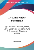 De Amazonibus Dissertatio: Qua An Vore Extiterint, Necne, Variis Ultro Citroque Conjecturis Et Argumentis Disputatur 1104640775 Book Cover