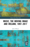 Music, the Moving Image and Ireland, 1897–2017 103219135X Book Cover