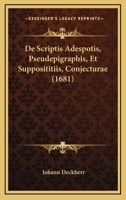 De Scriptis Adespotis, Pseudepigraphis, Et Supposititiis, Conjecturae (1681) 1104727080 Book Cover