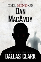 The Mind of Dan MacAvoy: A Woody White Legal Thriller B0CWCC7229 Book Cover
