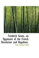 Friedrich Gentz, an Opponent of the French Revolution and Napoleon. 1342140230 Book Cover