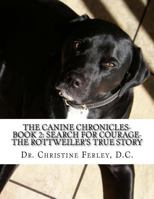 The Canine Chronicles-Book 2: Search for Courage-The Rottweiler's True Story 1717480144 Book Cover
