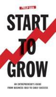 Start To Grow: An Entrepreneur's Guide from Business Idea to Early Success 1786236281 Book Cover
