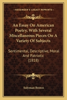An Essay On American Poetry, With Several Miscellaneous Pieces On A Variety Of Subjects: Sentimental, Descriptive, Moral And Patriotic 0548571856 Book Cover