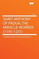 Saint Anthony of Padua, the Miracle-Worker (1195-1231) 1290362297 Book Cover