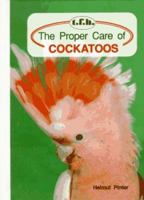 The Proper Care of Cockatoos 0866223878 Book Cover