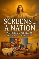 Screens of a Nation America's Media As Covenant Testimony B0FWCCLLGS Book Cover