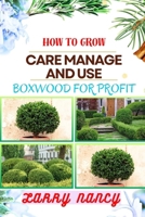 HOW TO GROW CARE MANAGE AND USE BOXWOOD FOR PROFIT: One Touch Guide To Cultivating, Nurturing, And Leveraging Boxwood For Agricultural Success B0CTCYG115 Book Cover