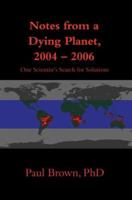 Notes from a Dying Planet, 2004-2006: One Scientist's Search for Solutions 0595400949 Book Cover