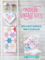 Modern Vintage Gifts: Over 20 pretty and nostalgic projects to sew and give 1446305988 Book Cover