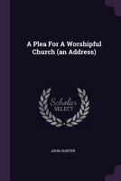 A Plea For A Worshipful Church (an Address) 1378509196 Book Cover