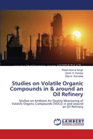 Studies on Volatile Organic Compounds in & around an Oil Refinery: Studies on Ambient Air Quality Monitoring of Volatile Organic Compounds (VOCs) in and around an Oil Refinery 3659198544 Book Cover