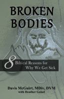 Broken Bodies: 8 Biblical Reasons for Why We Get Sick 0998748110 Book Cover