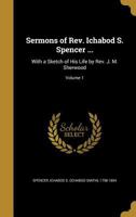 Sermons of Rev. Ichabod S. Spencer ...: With a Sketch of His Life by Rev. J. M. Sherwood; Volume 1 1175348902 Book Cover