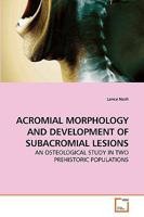 ACROMIAL MORPHOLOGY AND DEVELOPMENT OF SUBACROMIAL LESIONS: AN OSTEOLOGICAL STUDY IN TWO PREHISTORIC POPULATIONS 3639220781 Book Cover