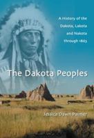 The Dakota Peoples: A History of the Dakota, Lakota and Nakota Through 1863 0786466219 Book Cover