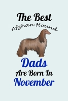 The Best Afghan Hound Dads Are Born In November: Unique Notebook Journal For Afghan Hound Owners and Lovers, Funny Birthday NoteBook Gift for Women, Men, Kids, Boys & Girls./ Great Diary Blank Lined P 1661672108 Book Cover