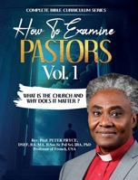 Complete Bible Curriculum: How to Examine Pastors, Vol. 1: What Is the Church and Why Does It Matter? 1776376544 Book Cover