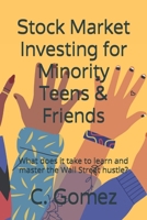 Stock Market Investing for Minority Teens & Friends: What does it take to learn and master the Wall Street hustle? B0849Z3JSW Book Cover