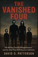 The Vanished Four: The McStay Family Disappearance and the Trial That Still Haunts California B0FJ732CB2 Book Cover