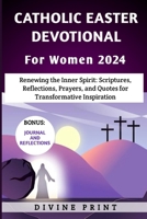 Catholic Easter Devotional For Women 2024: Renewing the Inner Spirit: Scriptures, Reflections, Prayers, and Quotes for Transformative Inspiration B0CVF2G84L Book Cover