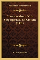 Correspondance D'Un Sceptique Et D'Un Croyant (1881) 1160840792 Book Cover