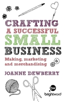 Crafting a Successful Small Business: Making, Marketing and Merchandising 1908003421 Book Cover