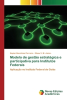 Modelo de gestão estratégica e participativa para Institutos Federais: Aplicação no Instituto Federal de Goiás 6202047100 Book Cover