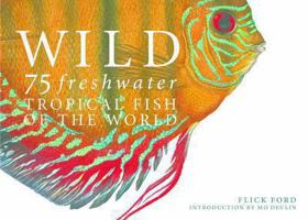 Wild: 75 Freshwater Tropical Fish of the World 0867131578 Book Cover
