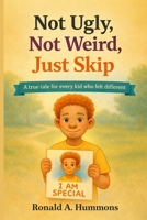Not Ugly, Not Weird, Just Skip: A true tale for every kid who felt different B0G6SMWZY5 Book Cover