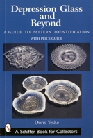 Depression Glass And Beyond: A Guide to Pattern Identification (Schiffer Book for Collectors) 0764317598 Book Cover