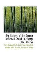 The Fathers of the German Reformed Church in Europe and America 1016387431 Book Cover