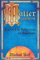 MATTER matters: End of Life Reflections on Paganism 1916540309 Book Cover