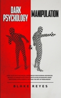 Dark Psychology & Manipulation: Lead Your Psychological Warfare by Discovering Advanced Secrets to Manipulate Your Clients & Relationships Using Emotional Intelligence, NLP and the Art of Persuasion 1801445842 Book Cover