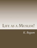Life as a Muslim!: The Basics for new Beginners! 1718631219 Book Cover