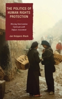 The Politics Of Human Rights Protection: Moving Intervention Upstream With Impact Assessment 0742540529 Book Cover