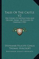 Tales Of The Castle V2: Or Stories Of Instruction And Delight, Being Les Veillees Du Chateau 1437108490 Book Cover