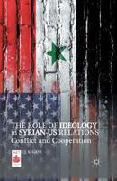 The Role of Ideology in Syrian-US Relations: Conflict and Cooperation 1137358343 Book Cover