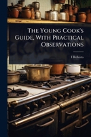 The Young Cook's Guide, With Practical Observations 1023694778 Book Cover