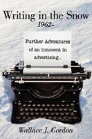 Writing in the Snow, 1962-: Further Adventures of an innocent in advertising... 1434309487 Book Cover