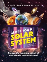 Recipe for a Solar System: Discover the Cosmic Ingredients of Stars, Planets, Moons and More! 1526322404 Book Cover