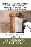 Biblical Interpretation And Discernment Issues In Regard To The Law or Torah: A Beginners Guide 1463560257 Book Cover
