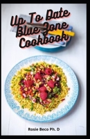 Up To Date Blue Zone Cookbook: Eating And Living With Quick Sustaining And Healthy Recipes With Do It Yourself Method B094T8MWP6 Book Cover