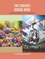 The Crochet Doggie Book: Creating Cuddly Canine Companions B0CS6Z3FHX Book Cover