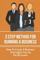 3 Step Method For Running A Business: How To Create A Business That Lights You Up On All Levels: Offers Real Solutions B099C8R7FW Book Cover
