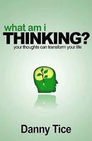 What am I Thinking?: Your Thoughts Can Transform Your Life 0981760880 Book Cover