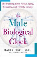 The Male Biological Clock: The Startling News About Aging, Sexuality, and Fertility in Men 0743259912 Book Cover