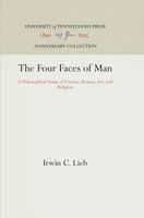 The Four Faces of Man: A Philosophical Study of Practice, Reason, Art, and Religion 0812276272 Book Cover