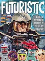 Futuristic: Rockets, Robots & Rayguns of Space Age Pop Culture 1605491276 Book Cover